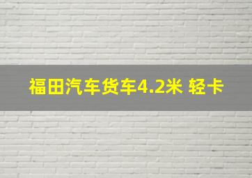 福田汽车货车4.2米 轻卡